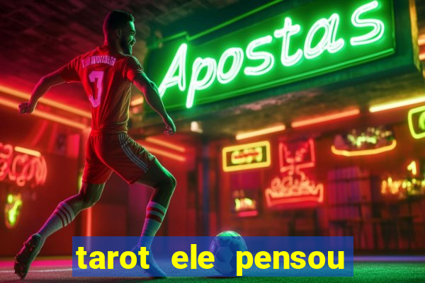 tarot ele pensou em mim hoje